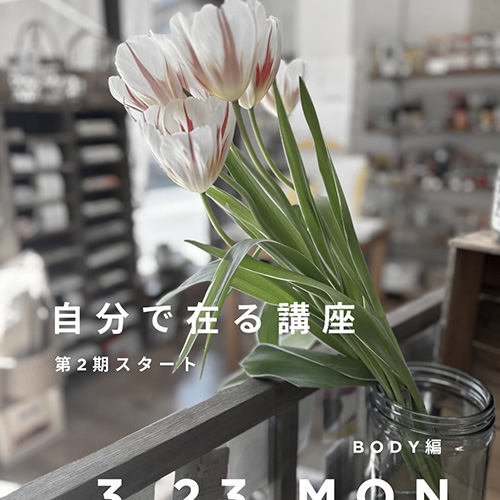 ＼自分で在る講座／第2期スタートします Body編 3 . 23 mon あなたは今、自分の身体で生きていますか？